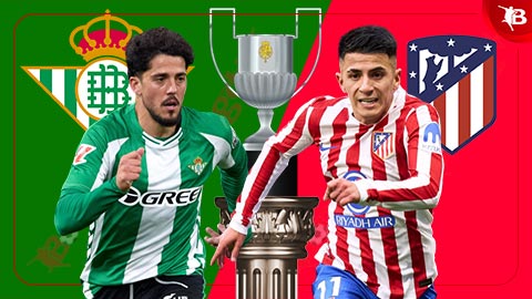  Nhận định bóng đá Betis vs Atletico, 03h00 ngày 6/2: Hạ knock-out Atletico